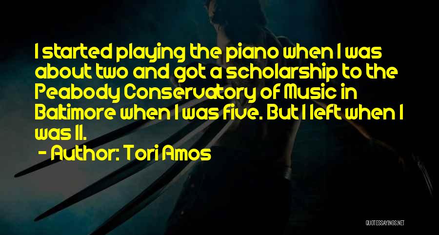 Tori Amos Quotes: I Started Playing The Piano When I Was About Two And Got A Scholarship To The Peabody Conservatory Of Music