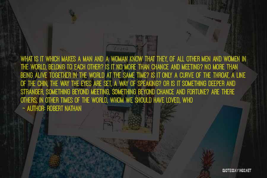 Robert Nathan Quotes: What Is It Which Makes A Man And A Woman Know That They, Of All Other Men And Women In