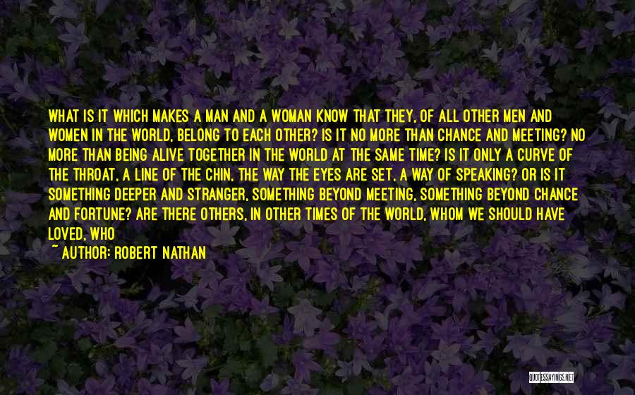 Robert Nathan Quotes: What Is It Which Makes A Man And A Woman Know That They, Of All Other Men And Women In