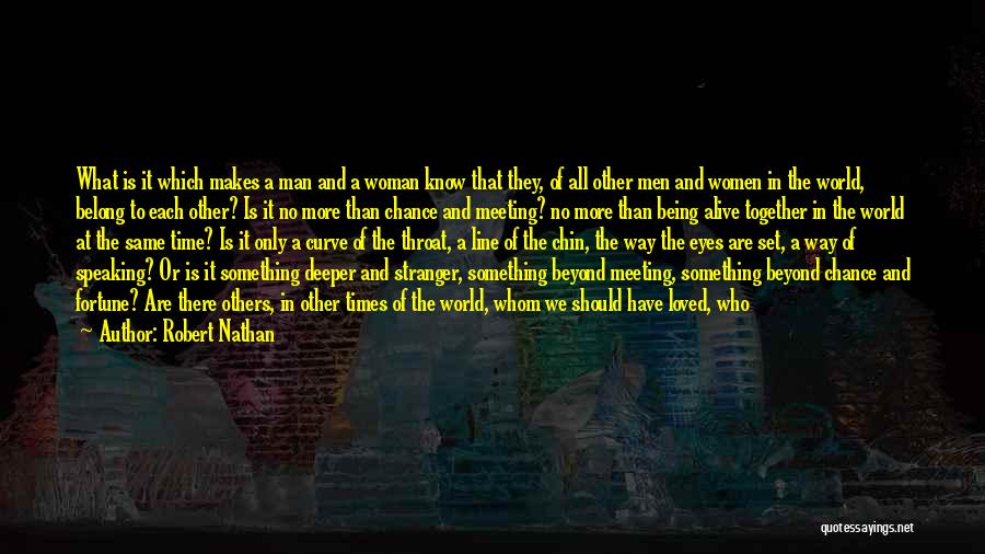 Robert Nathan Quotes: What Is It Which Makes A Man And A Woman Know That They, Of All Other Men And Women In