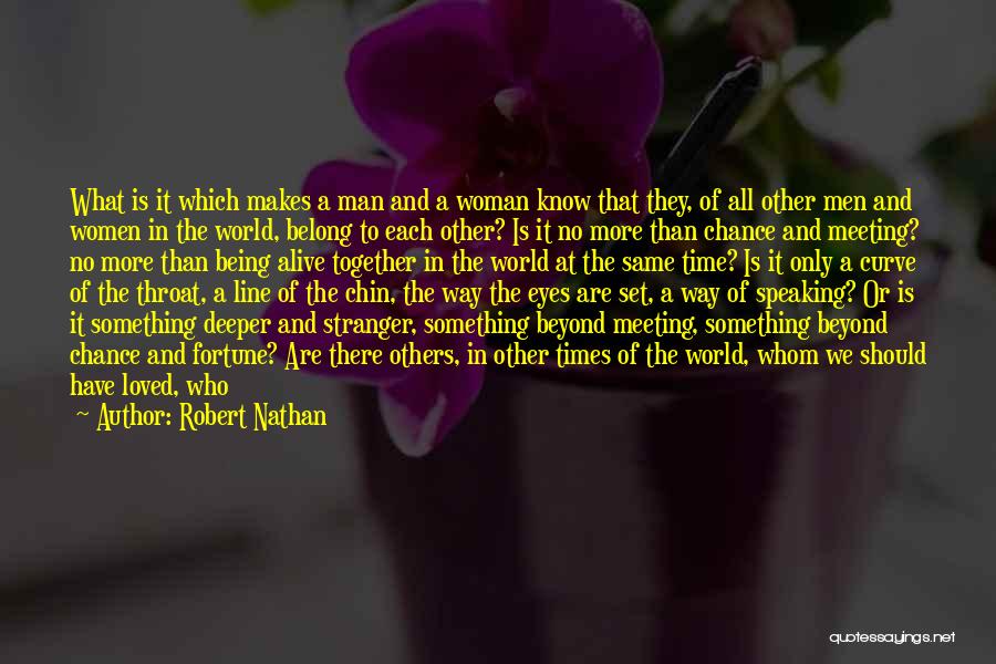 Robert Nathan Quotes: What Is It Which Makes A Man And A Woman Know That They, Of All Other Men And Women In