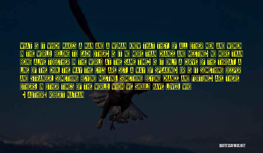 Robert Nathan Quotes: What Is It Which Makes A Man And A Woman Know That They, Of All Other Men And Women In
