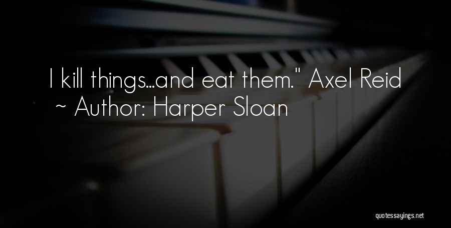 Harper Sloan Quotes: I Kill Things...and Eat Them. Axel Reid