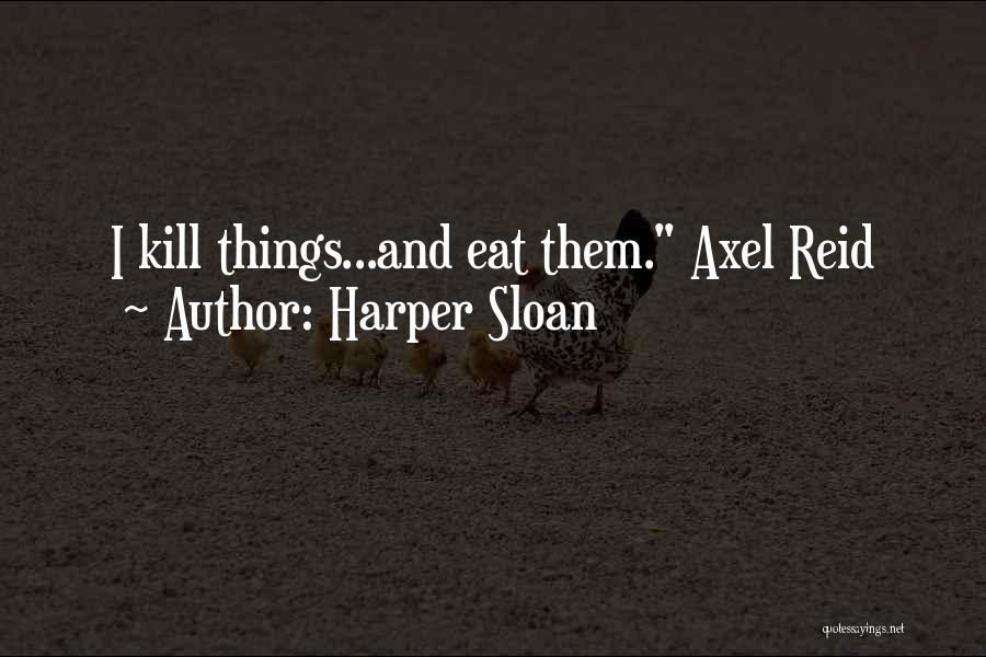 Harper Sloan Quotes: I Kill Things...and Eat Them. Axel Reid