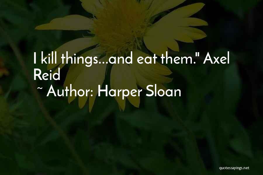 Harper Sloan Quotes: I Kill Things...and Eat Them. Axel Reid