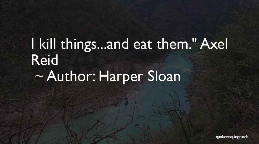 Harper Sloan Quotes: I Kill Things...and Eat Them. Axel Reid