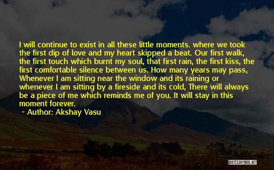 Akshay Vasu Quotes: I Will Continue To Exist In All These Little Moments. Where We Took The First Dip Of Love And My
