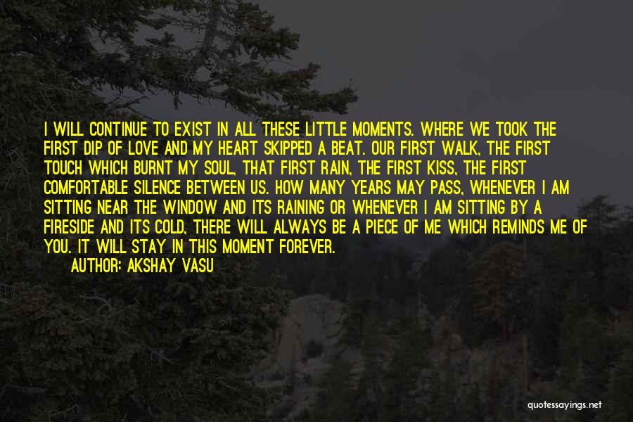 Akshay Vasu Quotes: I Will Continue To Exist In All These Little Moments. Where We Took The First Dip Of Love And My