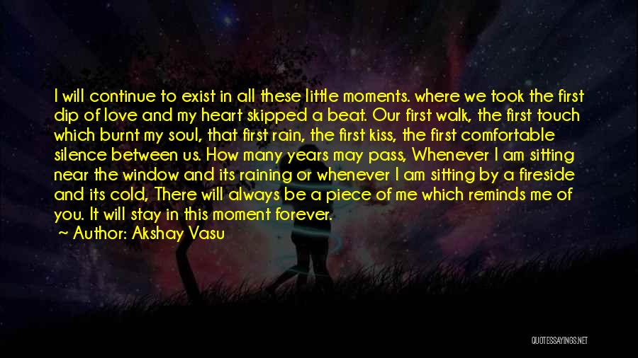 Akshay Vasu Quotes: I Will Continue To Exist In All These Little Moments. Where We Took The First Dip Of Love And My