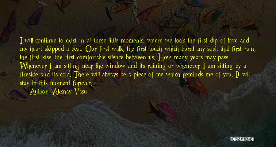 Akshay Vasu Quotes: I Will Continue To Exist In All These Little Moments. Where We Took The First Dip Of Love And My