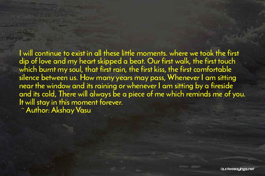 Akshay Vasu Quotes: I Will Continue To Exist In All These Little Moments. Where We Took The First Dip Of Love And My