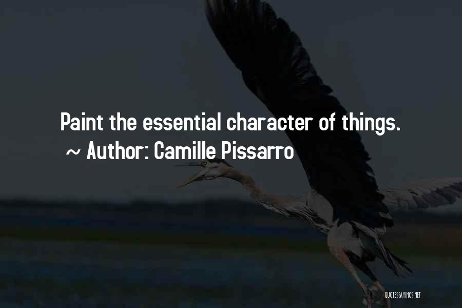 Camille Pissarro Quotes: Paint The Essential Character Of Things.