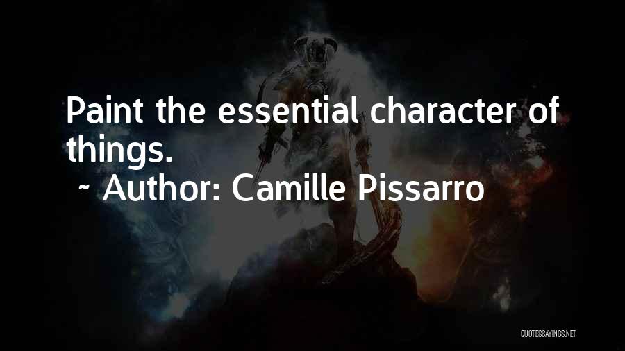 Camille Pissarro Quotes: Paint The Essential Character Of Things.