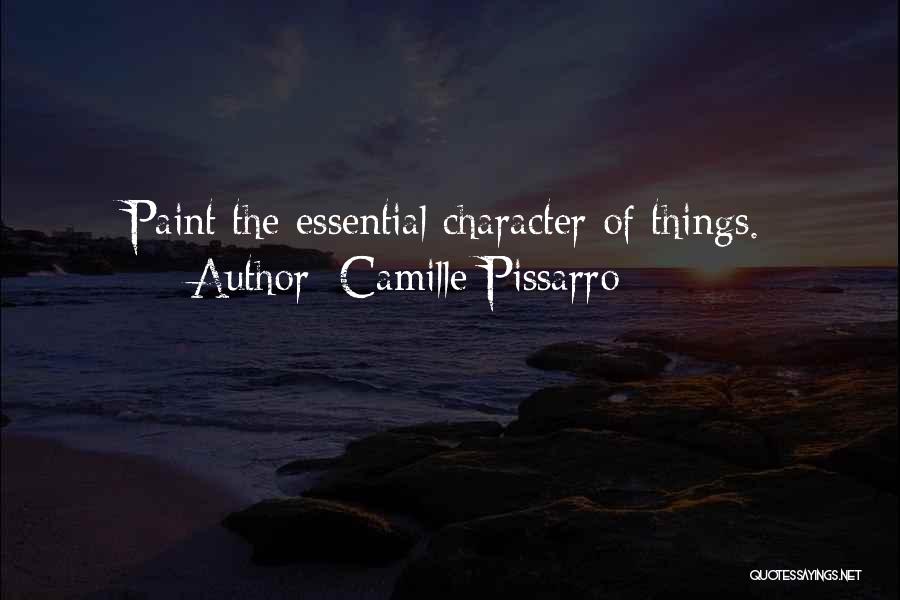 Camille Pissarro Quotes: Paint The Essential Character Of Things.