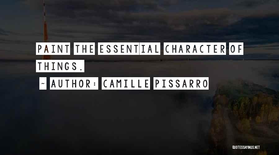 Camille Pissarro Quotes: Paint The Essential Character Of Things.