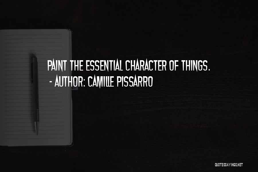 Camille Pissarro Quotes: Paint The Essential Character Of Things.