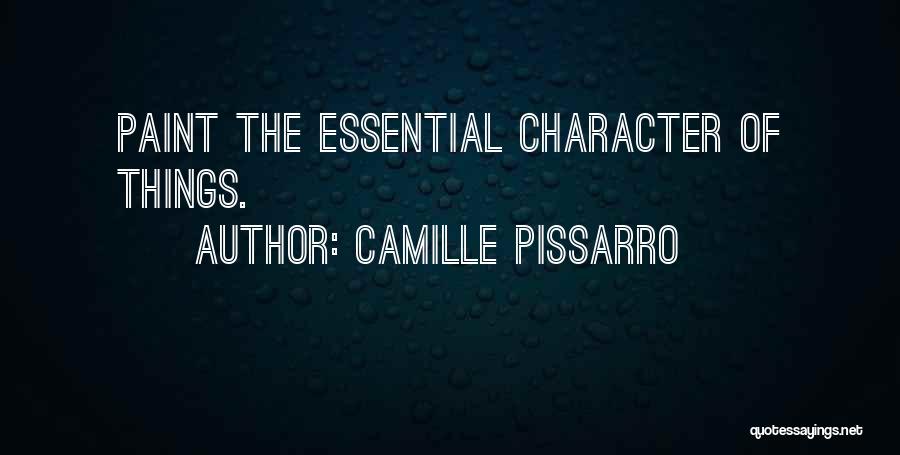 Camille Pissarro Quotes: Paint The Essential Character Of Things.