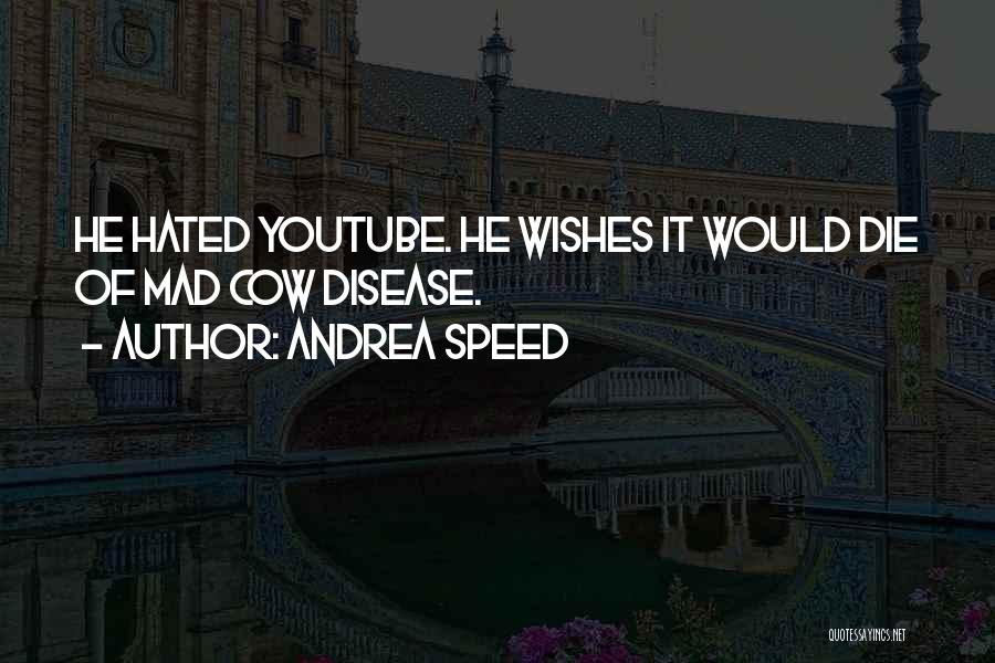 Andrea Speed Quotes: He Hated Youtube. He Wishes It Would Die Of Mad Cow Disease.