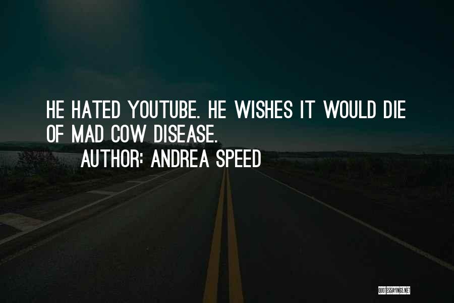 Andrea Speed Quotes: He Hated Youtube. He Wishes It Would Die Of Mad Cow Disease.