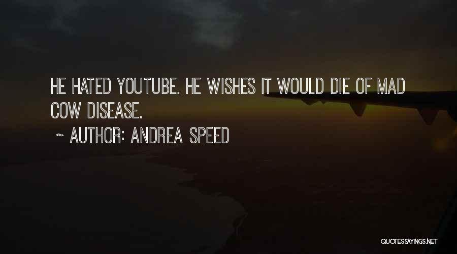 Andrea Speed Quotes: He Hated Youtube. He Wishes It Would Die Of Mad Cow Disease.