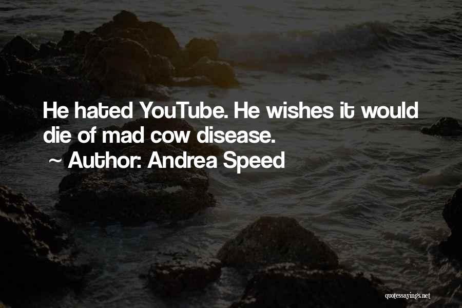 Andrea Speed Quotes: He Hated Youtube. He Wishes It Would Die Of Mad Cow Disease.