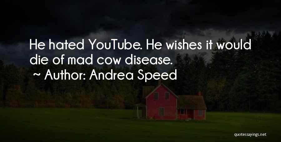 Andrea Speed Quotes: He Hated Youtube. He Wishes It Would Die Of Mad Cow Disease.