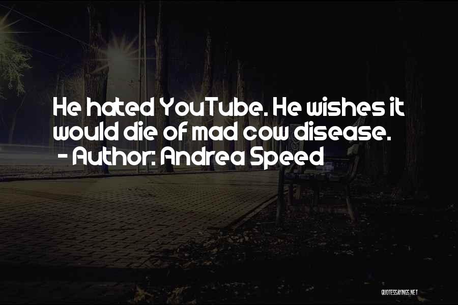 Andrea Speed Quotes: He Hated Youtube. He Wishes It Would Die Of Mad Cow Disease.