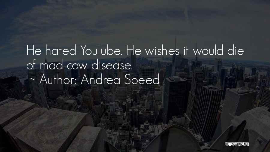 Andrea Speed Quotes: He Hated Youtube. He Wishes It Would Die Of Mad Cow Disease.