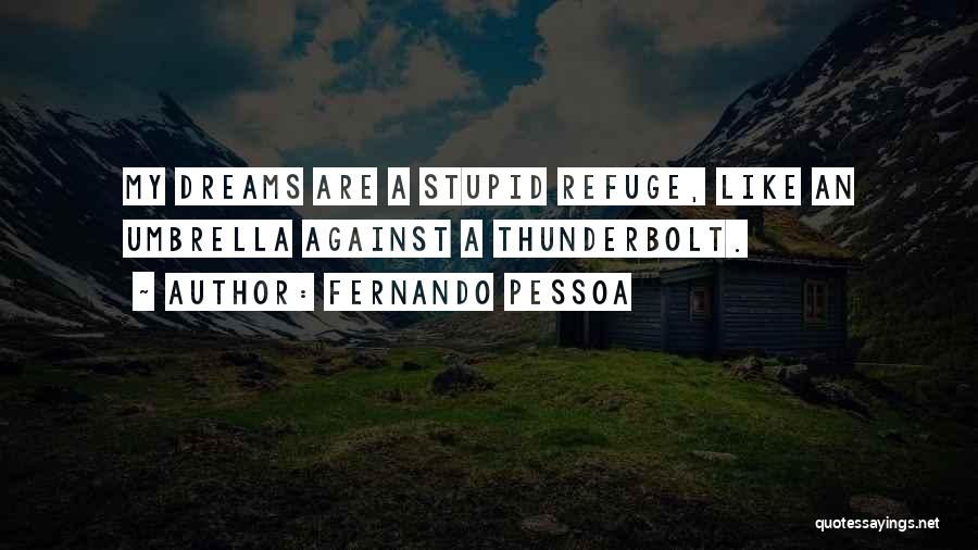 Fernando Pessoa Quotes: My Dreams Are A Stupid Refuge, Like An Umbrella Against A Thunderbolt.