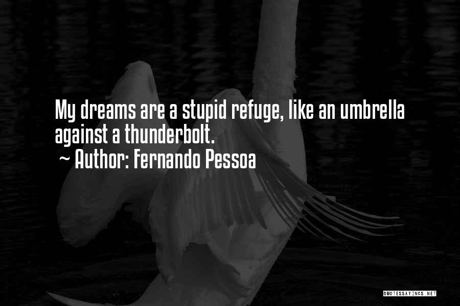 Fernando Pessoa Quotes: My Dreams Are A Stupid Refuge, Like An Umbrella Against A Thunderbolt.