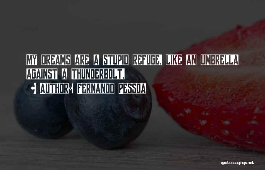 Fernando Pessoa Quotes: My Dreams Are A Stupid Refuge, Like An Umbrella Against A Thunderbolt.