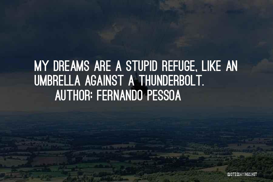 Fernando Pessoa Quotes: My Dreams Are A Stupid Refuge, Like An Umbrella Against A Thunderbolt.