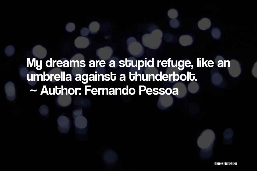 Fernando Pessoa Quotes: My Dreams Are A Stupid Refuge, Like An Umbrella Against A Thunderbolt.