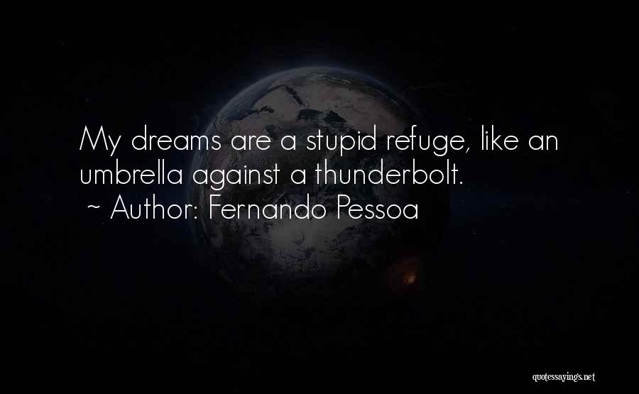 Fernando Pessoa Quotes: My Dreams Are A Stupid Refuge, Like An Umbrella Against A Thunderbolt.