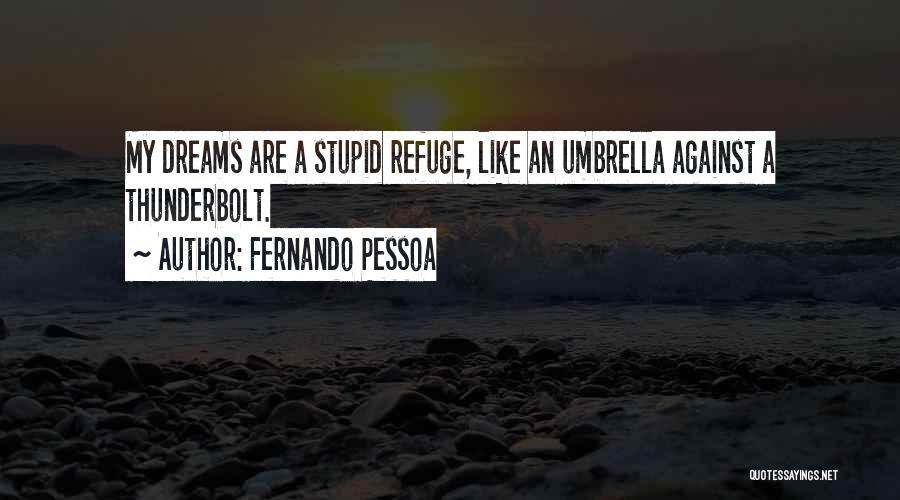 Fernando Pessoa Quotes: My Dreams Are A Stupid Refuge, Like An Umbrella Against A Thunderbolt.