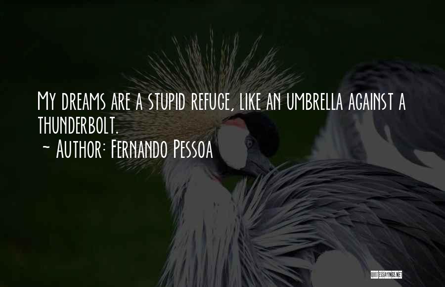 Fernando Pessoa Quotes: My Dreams Are A Stupid Refuge, Like An Umbrella Against A Thunderbolt.