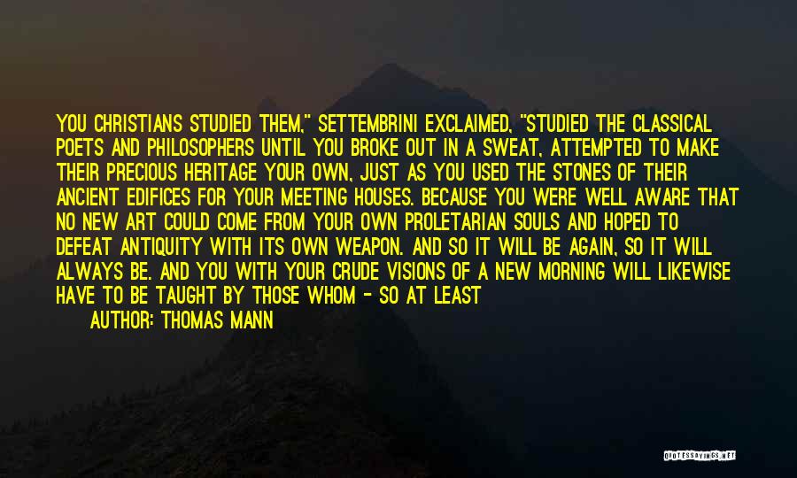 Thomas Mann Quotes: You Christians Studied Them, Settembrini Exclaimed, Studied The Classical Poets And Philosophers Until You Broke Out In A Sweat, Attempted