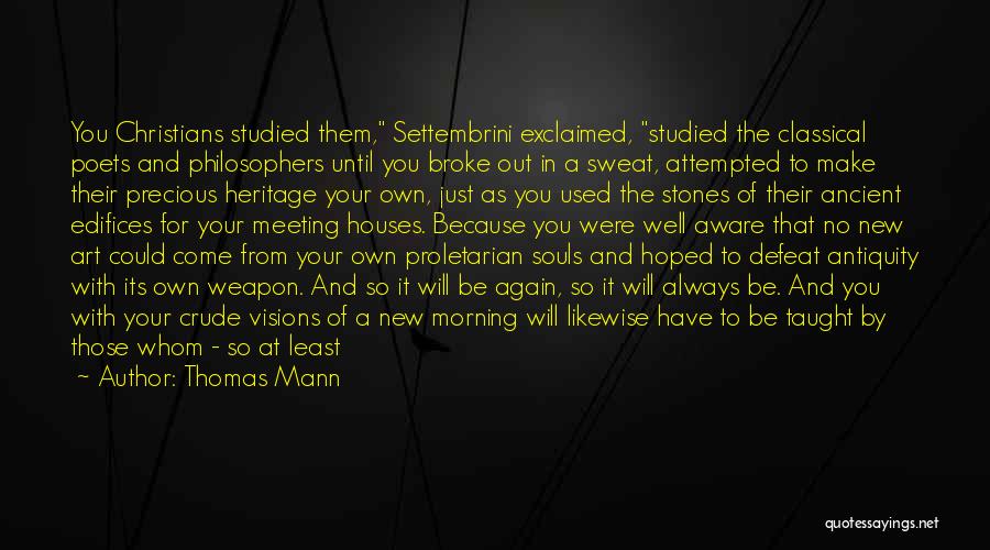 Thomas Mann Quotes: You Christians Studied Them, Settembrini Exclaimed, Studied The Classical Poets And Philosophers Until You Broke Out In A Sweat, Attempted