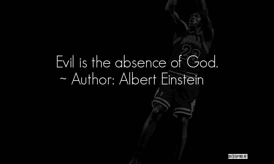 Albert Einstein Quotes: Evil Is The Absence Of God.