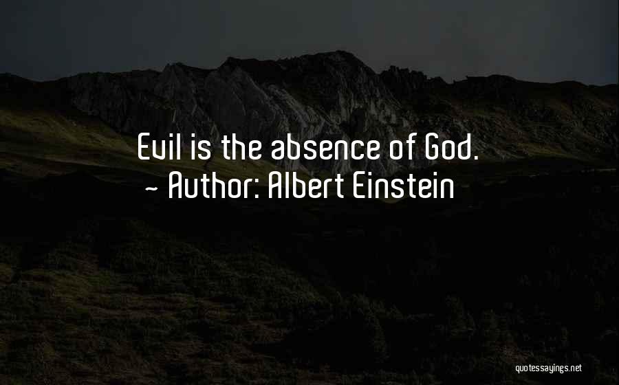 Albert Einstein Quotes: Evil Is The Absence Of God.