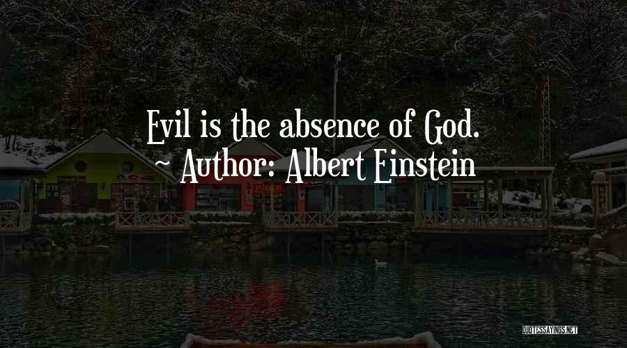 Albert Einstein Quotes: Evil Is The Absence Of God.