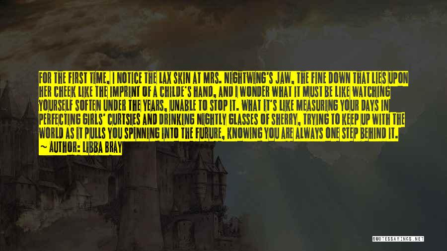 Libba Bray Quotes: For The First Time, I Notice The Lax Skin At Mrs. Nightwing's Jaw, The Fine Down That Lies Upon Her