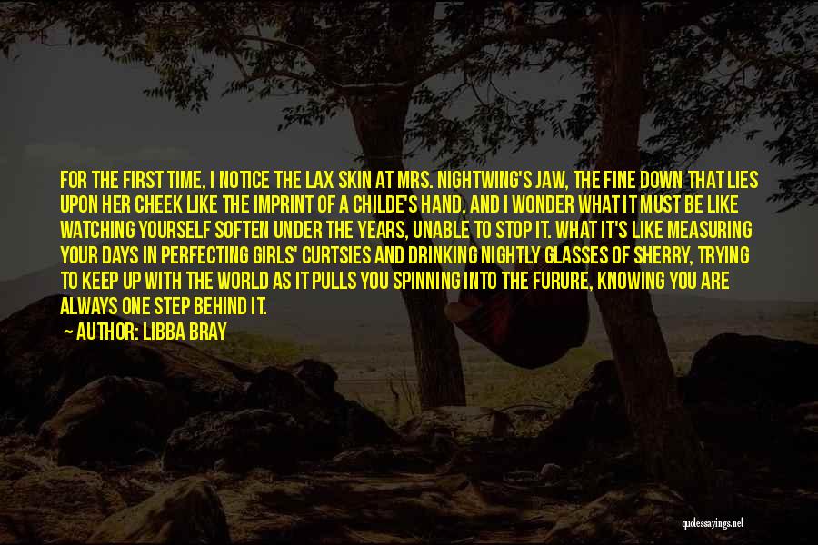 Libba Bray Quotes: For The First Time, I Notice The Lax Skin At Mrs. Nightwing's Jaw, The Fine Down That Lies Upon Her