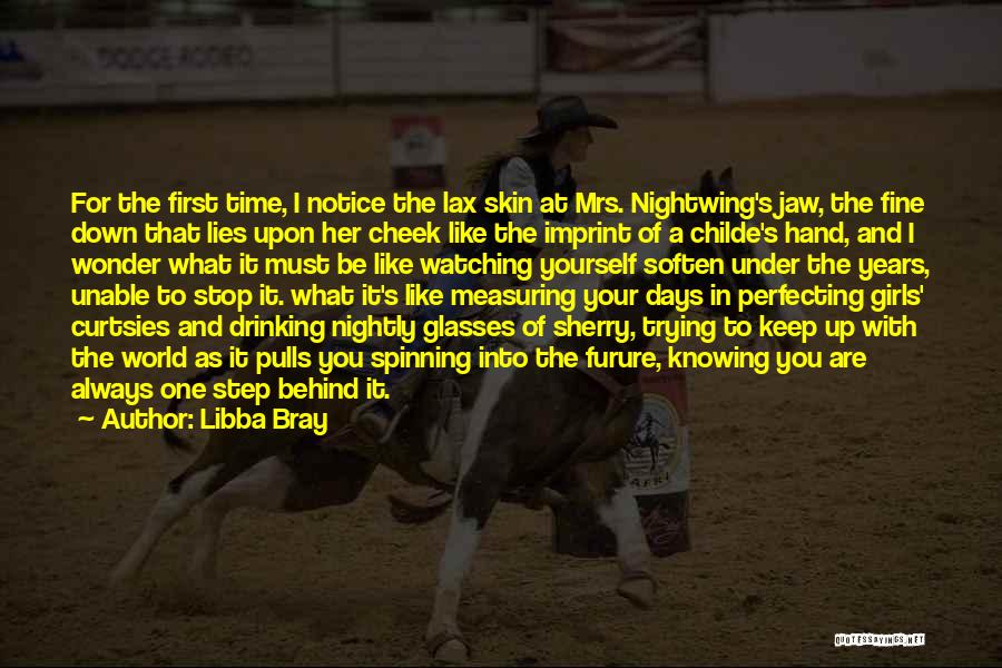 Libba Bray Quotes: For The First Time, I Notice The Lax Skin At Mrs. Nightwing's Jaw, The Fine Down That Lies Upon Her