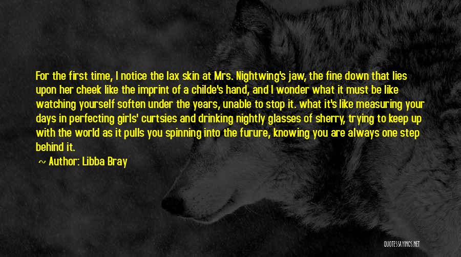 Libba Bray Quotes: For The First Time, I Notice The Lax Skin At Mrs. Nightwing's Jaw, The Fine Down That Lies Upon Her