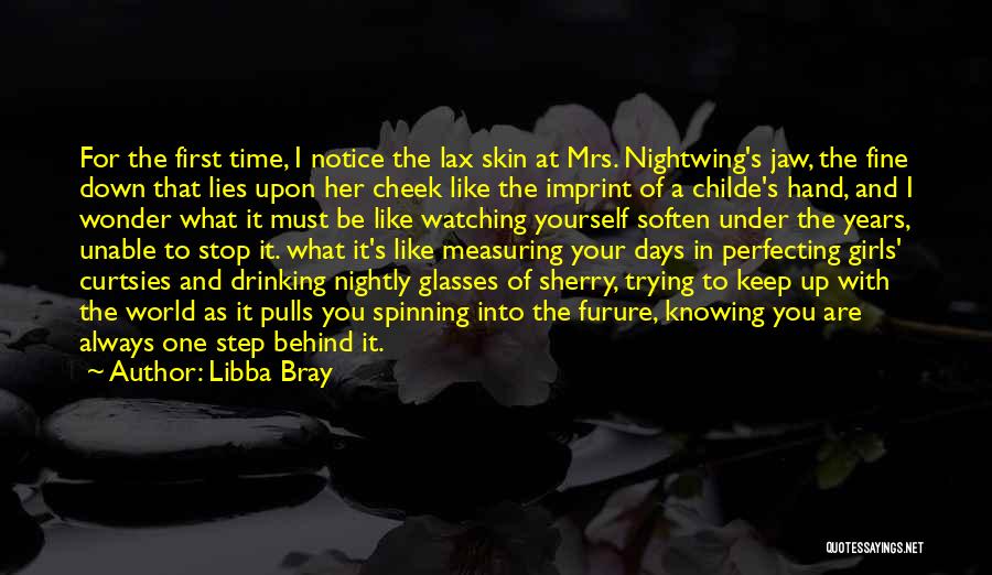 Libba Bray Quotes: For The First Time, I Notice The Lax Skin At Mrs. Nightwing's Jaw, The Fine Down That Lies Upon Her