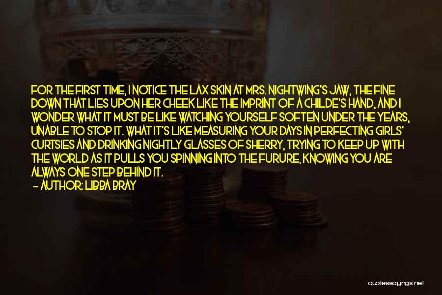 Libba Bray Quotes: For The First Time, I Notice The Lax Skin At Mrs. Nightwing's Jaw, The Fine Down That Lies Upon Her