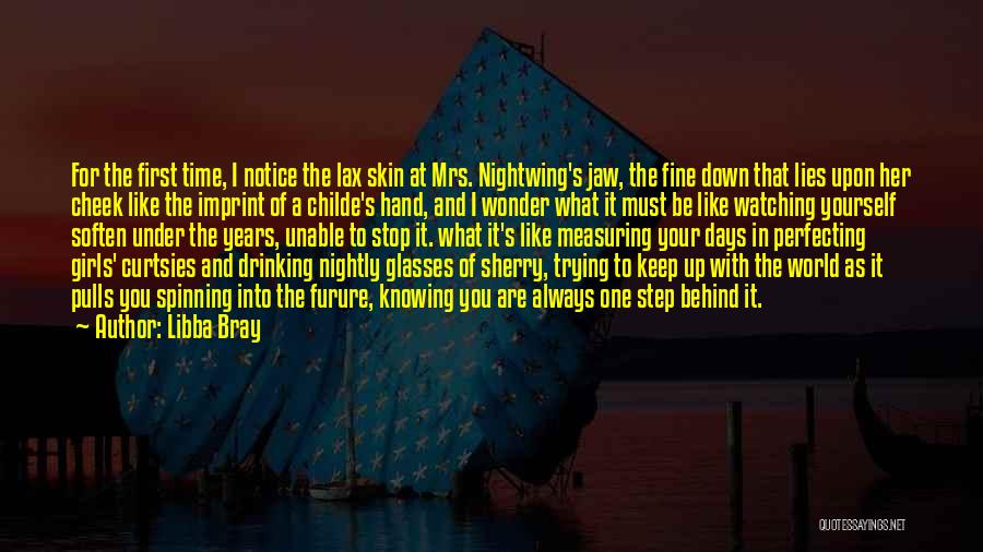 Libba Bray Quotes: For The First Time, I Notice The Lax Skin At Mrs. Nightwing's Jaw, The Fine Down That Lies Upon Her