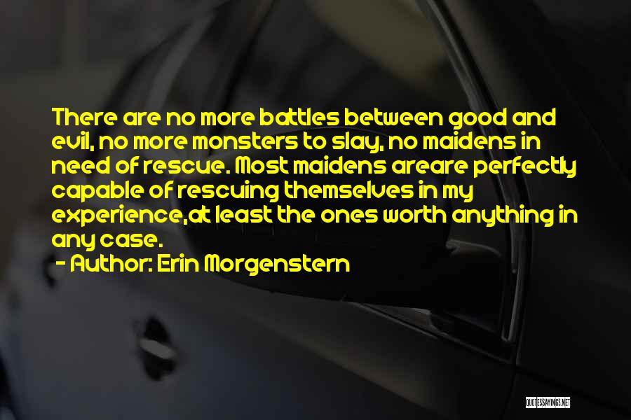 Erin Morgenstern Quotes: There Are No More Battles Between Good And Evil, No More Monsters To Slay, No Maidens In Need Of Rescue.
