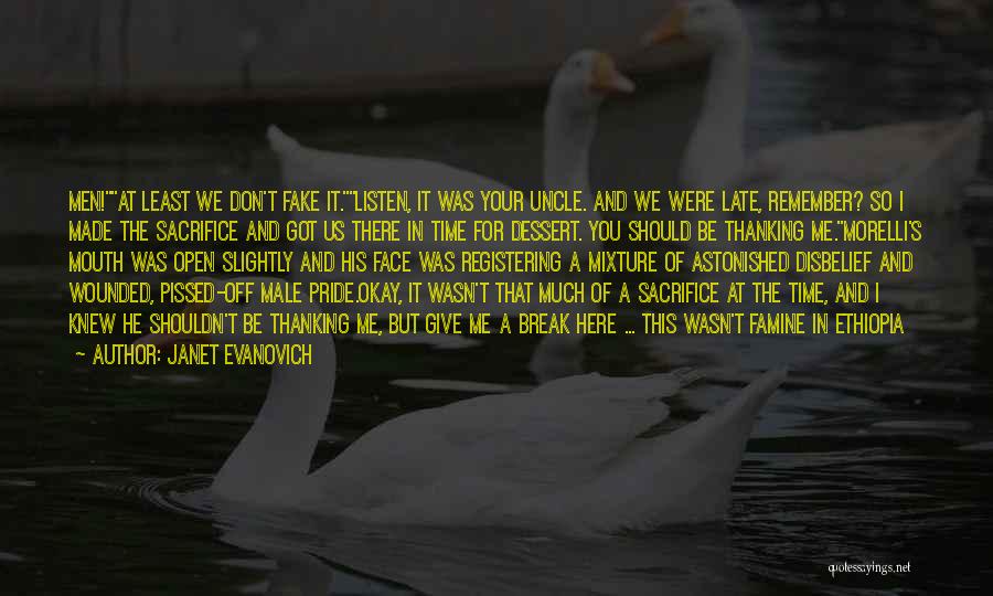 Janet Evanovich Quotes: Men!at Least We Don't Fake It.listen, It Was Your Uncle. And We Were Late, Remember? So I Made The Sacrifice